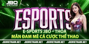E SPORTS JBO – Thoa Man Dam Me Ca Cuoc The Thao