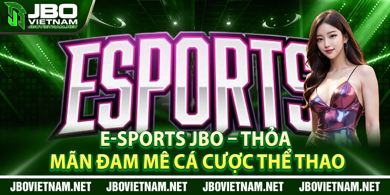 E SPORTS JBO – Thoa Man Dam Me Ca Cuoc The Thao