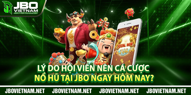 Lý do hội viên nên cá cược nổ hũ tại JBO ngay hôm nay?