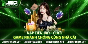 Nap Tien JBO – Choi Game Nhanh Chong Cung Nha Cai