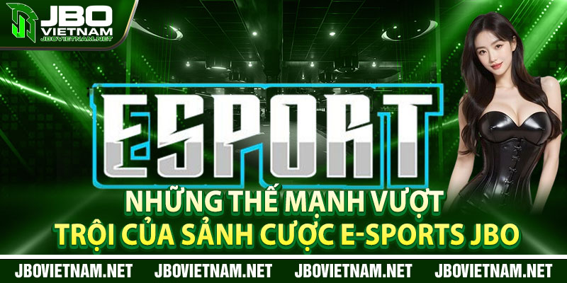 Những thế mạnh vượt trội của sảnh cược E-Sports JBO