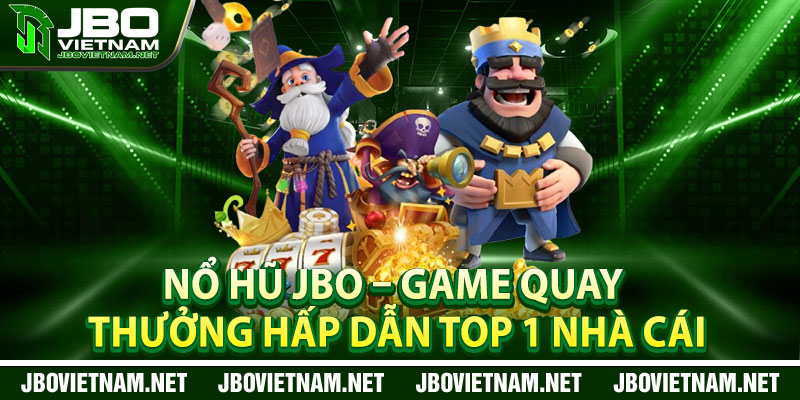 No Hu JBO – Game Quay Thuong Hap Dan Top 1 Nha Cai