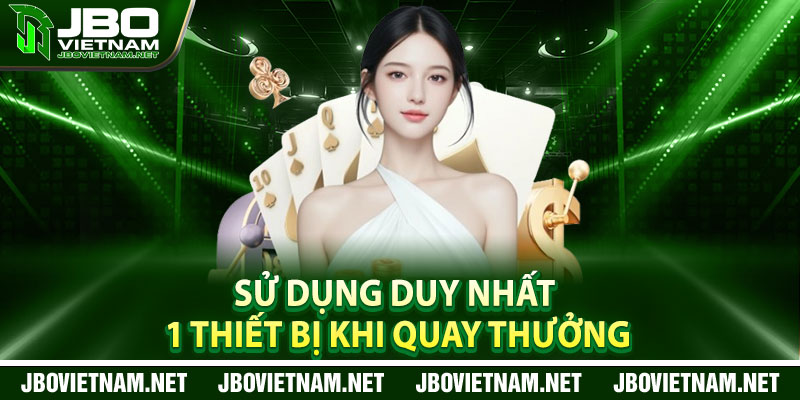 Sử Dụng Duy Nhất 1 Thiết Bị Khi Quay Thưởng