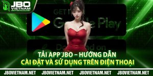 Tai App JBO – Huong Dan Cai Dat Va Su Dung Tren Dien Thoai