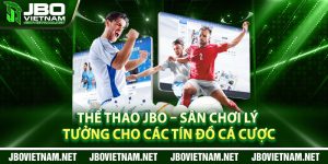 The Thao JBO – San Choi Ly Tuong Cho Cac Tin Do Ca Cuoc